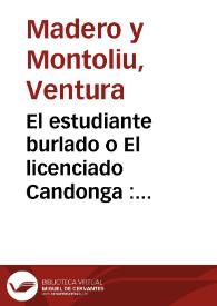 El estudiante burlado o El licenciado Candonga : sainete para ocho personas / Don Ventura Madero y Montoliu | Biblioteca Virtual Miguel de Cervantes