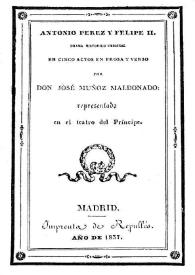 Antonio Pérez y Felipe II : drama histórico original en cinco actos en prosa y en verso / por Don José Muñoz Maldonado | Biblioteca Virtual Miguel de Cervantes