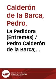 La Pedidora [Entremés] / Pedro Calderón de la Barca; edición, introducción y notas de Evangelina Rodríguez y Antonio Tordera | Biblioteca Virtual Miguel de Cervantes