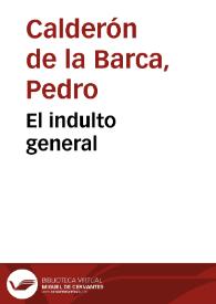 El indulto general / Pedro Calderón de la Barca; edición crítica de I. Arellano y J.M. Escudero | Biblioteca Virtual Miguel de Cervantes