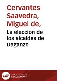 La elección de los alcaldes de Daganzo / Miguel de Cervantes Saavedra; edición de Florencio Sevilla Arroyo | Biblioteca Virtual Miguel de Cervantes