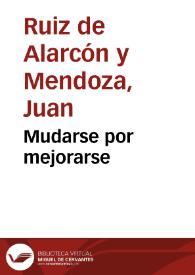 Mudarse por mejorarse / Juan Ruiz de Alarcón y Mendoza | Biblioteca Virtual Miguel de Cervantes