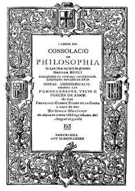 Libre de consolacio de philosophia ... ; transladat en romanç catalanesch. Estampat novament amb la Moral consideració contra les persuassions, vicis e forces de amor de don Francesch Carroç Pardo de la Casta ; a cura de don Bartomeu Muntaner ; ... notes bibliogràfiques del Àngel Aguiló | Biblioteca Virtual Miguel de Cervantes