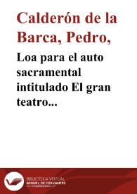 Loa para el auto sacramental intitulado El gran teatro del mundo / Pedro Calderón de la Barca | Biblioteca Virtual Miguel de Cervantes