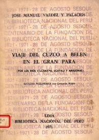 Viaje del Cuzco a Belén en el Gran Pará (por los ríos Vilcamayo, Ucayali y Amazonas) / José Manuel Valdez y Palacios; estudio preliminar por Estuardo Núñez | Biblioteca Virtual Miguel de Cervantes