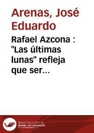 Rafael Azcona : "Las últimas lunas" refleja que ser viejo hoy resulta muy duro / José Eduardo Arenas | Biblioteca Virtual Miguel de Cervantes