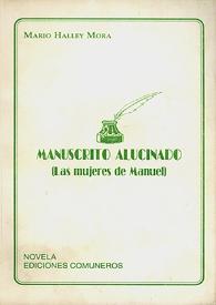 Manuscrito alucinado : (las mujeres de Manuel) / Mario Halley Mora | Biblioteca Virtual Miguel de Cervantes