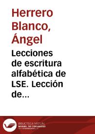 Lecciones de escritura alfabética de LSE. Lección de presentación. ¿Qué es la escritura? ¿Qué contiene? ¿Qué se escribe? ¿Para quién se escribe? [Resumen] / Ángel Herrero, Juan José Alfaro; responsable de signado, Biblioteca de Signos | Biblioteca Virtual Miguel de Cervantes