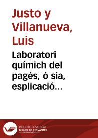 Laboratori químich del pagés, ó sia, esplicació rahonada sobre la manera de funcionar alguns dels aparatos que necessita'l pagés pera l'avansament de la agricultura, donada en las sessions que sobre aquest punt professá en 1873 en l'Institut Agrícola Catalá de S. Isidro / Lluis Justo y Villanueva; obra escrita en castellá per lo mateix Autor y traduhida al catalá per los Srs. Redactors de la revista titulada La Renaxensa y publicada baix sos auspicis | Biblioteca Virtual Miguel de Cervantes