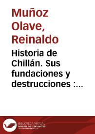 Historia de Chillán. Sus fundaciones y destrucciones : 1835-1580 / Reinaldo Muñoz Olave | Biblioteca Virtual Miguel de Cervantes