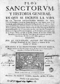 Flos sanctorum, y historia general, en que se escrive la vida de la Virgen Sacratissima ... y de los Santos Antiguos ... / puesto en estilo grave por, y compendioso por el licenciado Alonso de Villegas | Biblioteca Virtual Miguel de Cervantes