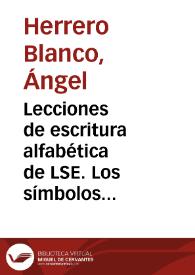 Lecciones de escritura alfabética de LSE. Los símbolos [Resumen] / Ángel Herrero, Juan José Álfaro; responsable de signado, Biblioteca de Signos | Biblioteca Virtual Miguel de Cervantes