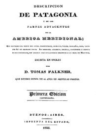 Descripción de Patagonia y de las partes adyacentes de la América meridional, que contiene una razón del suelo, producciones, animales, valles, montañas, ríos, lagunas... / escrita en inglés por Tomas Falkner, que residió cerca de 40 años en aquellas partes | Biblioteca Virtual Miguel de Cervantes