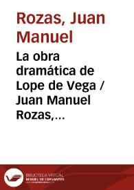 La obra dramática de Lope de Vega / Juan Manuel Rozas, anotada por Jesús Cañas Murillo | Biblioteca Virtual Miguel de Cervantes