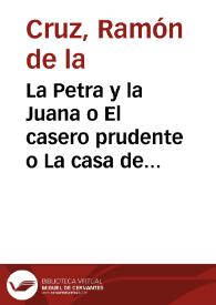 La Petra y la Juana o El casero prudente o La casa de Tócame-Roque / Ramón de la Cruz | Biblioteca Virtual Miguel de Cervantes