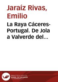 La Raya Cáceres-Portugal. De Jola a Valverde del Fresno: un emporio turístico. De la monumental Alcántara al frondoso Valverde / Emilio Jaraíz Rivas | Biblioteca Virtual Miguel de Cervantes