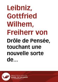 Drôle de Pensée, touchant une nouvelle sorte de représentations / Gottfried Wilhelm Leibnitz | Biblioteca Virtual Miguel de Cervantes