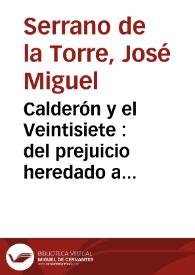 Calderón y el Veintisiete : del prejuicio heredado a la restauración de un clásico del Siglo de Oro / José Miguel Serrano de la Torre | Biblioteca Virtual Miguel de Cervantes