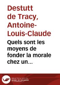 Quels sont les moyens de fonder la morale chez un peuple ? / Antoine-Louis-Claude Destutt de Tracy | Biblioteca Virtual Miguel de Cervantes