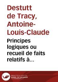 Principes logiques ou recueil de faits relatifs à l'intelligence humaine / Antoine-Louis-Claude Destutt de Tracy | Biblioteca Virtual Miguel de Cervantes