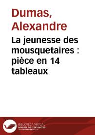 La jeunesse des mousquetaires : pièce en 14 tableaux / Alexandre Dumas | Biblioteca Virtual Miguel de Cervantes