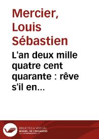 L'an deux mille quatre cent quarante : rêve s'il en fût jamais. Tome I / L.-S. Mercier | Biblioteca Virtual Miguel de Cervantes