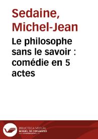 Le philosophe sans le savoir : comédie en 5 actes / Sedaine | Biblioteca Virtual Miguel de Cervantes