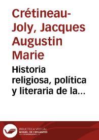 Historia religiosa, política y literaria de la Compañía de Jesús. Tomo 1 / escrita en francés por Cretineau-Joli ; traducida al castellano por E.I.D.D.J.C. | Biblioteca Virtual Miguel de Cervantes