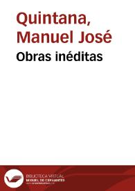 Obras inéditas / Manuel José Quintana; precedidas de una biografía del autor por su sobrino M. J. Quintana; y de un juicio crítico por Manuel Cañete | Biblioteca Virtual Miguel de Cervantes