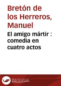 El amigo mártir : comedia en cuatro actos / Manuel Bretón de los Herreros | Biblioteca Virtual Miguel de Cervantes