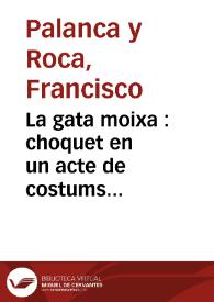 La gata moixa : choquet en un acte de costums valensianes, orichinal y en vers | Biblioteca Virtual Miguel de Cervantes