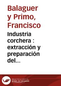 Industria corchera : extracción y preparación del corcho y aplicación a la industria taponera / Francisco Balaguer y Primo | Biblioteca Virtual Miguel de Cervantes