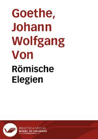 Römische Elegien / Johann Wolfgang von Goethe | Biblioteca Virtual Miguel de Cervantes