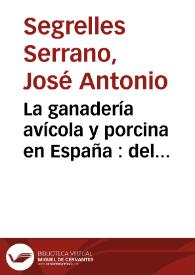 La ganadería avícola y porcina en España : del aprovechamiento tradicional al "industrializado" / José Antonio Segrelles Serrano | Biblioteca Virtual Miguel de Cervantes