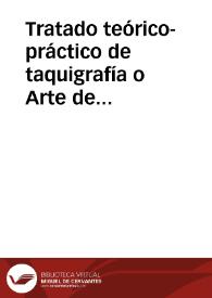 Tratado teórico-práctico de taquigrafía o Arte de escribir siguiendo la rapidez de la palabra: puesto al alcance de todos para poder estudiar sin necesidad de maestro / Guillermo Flórez de Pando | Biblioteca Virtual Miguel de Cervantes