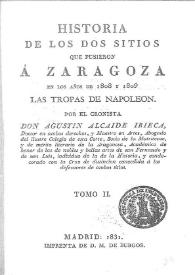 Historia de los dos sitios que pusieron a Zaragoza en los años de 1808 y 1809 las tropas de Napoleón. Tomo II / por el cronista Agustín Alcaide Ibieca | Biblioteca Virtual Miguel de Cervantes