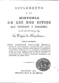 Historia de los dos sitios que pusieron a Zaragoza en los años de 1808 y 1809 las tropas de Napoleón. Suplemento / por el cronista Agustín Alcaide Ibieca | Biblioteca Virtual Miguel de Cervantes