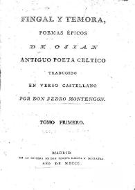 Fingal y Temora : poemas épicos de Osian antiguo poeta céltico. Tomo Primero / traducido en verso castellano por don Pedro Montengon | Biblioteca Virtual Miguel de Cervantes