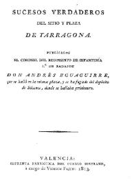 Sucesos verdaderos del sitio y plaza de Tarragona / publícalos el coronel del Regimiento de Infantería 1º de Badajoz Don Andrés Eguaguirre, que e halló en la misma plaza y se ha fugado del depósito de Soissons, donde se hallaba prisionero | Biblioteca Virtual Miguel de Cervantes