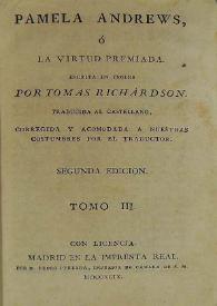 Pamela Andrews, o la virtud premiada. Tomo III / escrita en ingles por Tomas [id est Samuel] Richárdson; traducida al castellano, corregida y acomodada a nuestras costumbres por el traductor | Biblioteca Virtual Miguel de Cervantes