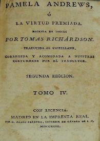 Pamela Andrews, o la virtud premiada. Tomo IV / escrita en ingles por Tomas  [id est Samuel]  Richárdson; traducida al castellano, corregida y acomodada a nuestras costumbres por el traductor | Biblioteca Virtual Miguel de Cervantes