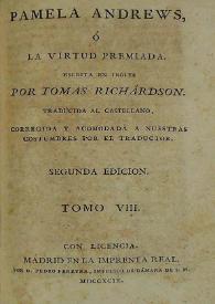 Pamela Andrews, o la virtud premiada. Tomo VIII / escrita en ingles por Tomas  [id est Samuel] Richárdson; traducida al castellano, corregida y acomodada a nuestras costumbres por el traductor | Biblioteca Virtual Miguel de Cervantes