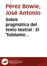 Sobre pragmática del texto teatral : El "hablante dramático básico" en el teatro de Alfonso Sastre / José Antonio Pérez Bowie | Biblioteca Virtual Miguel de Cervantes