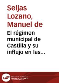 El régimen municipal de Castilla y su influjo en las instituciones políticas de este antiguo reino : [discurso] leido en la sesión pública que para dar posesión de plaza de número ha cebrado desde 1852 la Real Academia de la Historia / Manuel de Seijas Lozano; contestación por el Sr. Marqués de Pidal | Biblioteca Virtual Miguel de Cervantes