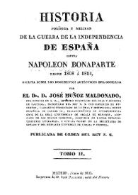 Historia política y militar de la Guerra de la Independencia contra Napoleón Bonaparte desde 1808 a 1814. Tomo II / escrita sobre los documentos auténticos del gobierno por el Dr. D. José Muñoz Maldonado | Biblioteca Virtual Miguel de Cervantes