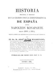 Historia política y militar de la Guerra de la Independencia contra Napoleón Bonaparte desde 1808 a 1814. Tomo III / escrita sobre los documentos auténticos del gobierno por el Dr. D. José Muñoz Maldonado | Biblioteca Virtual Miguel de Cervantes