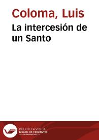 La intercesión de un Santo / por el P. Luis Coloma de la Compañía de Jesús; dibujos de Apeles Mestres y Paciano Ross; fotograbados de J. Thomas y J. Casals | Biblioteca Virtual Miguel de Cervantes