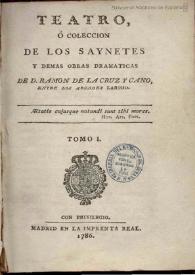 Teatro, o colección de los sainetes y demás obras dramáticas. Tomo 01 / de Don Ramón de la Cruz y Cano | Biblioteca Virtual Miguel de Cervantes