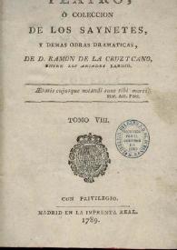 Teatro, o colección de los sainetes y demás obras dramáticas. Tomo 08 / de Don Ramón de la Cruz y Cano | Biblioteca Virtual Miguel de Cervantes