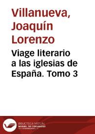 Viage literario a las iglesias de España. Tomo 3 / Joaquin Lorenzo Villanueva | Biblioteca Virtual Miguel de Cervantes